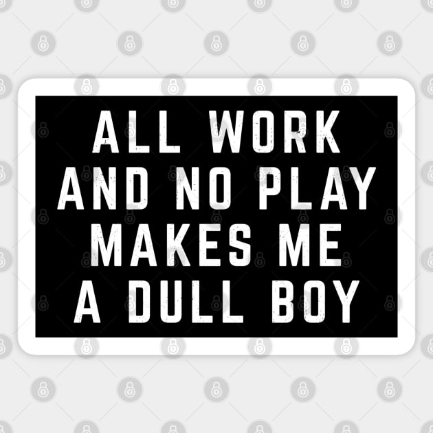All work and no play makes me a dull boy Magnet by BodinStreet